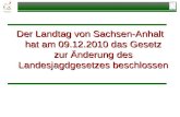 Der Landtag von Sachsen-Anhalt hat am 09.12.2010 das Gesetz zur Änderung des Landesjagdgesetzes beschlossen.