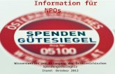 Information für NPOs Wissenswertes zur Erlangung des Österreichischen Spendengütesiegels Stand: Oktober 2013.