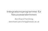 Integrationsprogramme für NeuzuwanderInnen Bernhard Perchinig bernhard.perchinig@oeaw.ac.at.