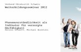 1 Phonemverständlichkeit als Indikator für versorgte Hörfähigkeit Nicola Schmitt, Michael Boretzki Verband Hörakustik Schweiz Weiterbildungsseminar 2012.