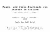 Prof. Dr. Ralf Imhof 1 Musik- und Video-Downloads von Servern im Ausland - Was heißt hier illegal? Hamburg, den 15. November 2011.