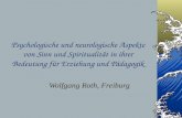 Psychologische und neurologische Aspekte von Sinn und Spiritualit ä t in ihrer Bedeutung f ü r Erziehung und P ä dagogik Wolfgang Roth, Freiburg.