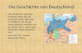 Die Geschichte von Deutschland Die deutsche Sprache existiert mehr als ein tausend Jahre,aber die einheitliche deutsche Nationalstaat etabliert nur im.