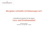 Wie gehen Lehrkräfte mit Belastungen um? Lehrkräfte als Experten für die eigene Lern- und Emotionsarbeit Bernhard Sieland Deutscher Lehrertag 2007 Leipzig.