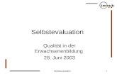 Selbstevaluation1 Qualität in der Erwachsenenbildung 28. Juni 2003.
