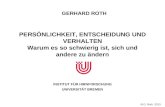 GERHARD ROTH INSTITUT FÜR HIRNFORSCHUNG UNIVERSITÄT BREMEN G. Roth, 2013 PERSÖNLICHKEIT, ENTSCHEIDUNG UND VERHALTEN Warum es so schwierig ist, sich und.