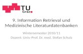 9. Information Retrieval und Medizinische Literaturdatenbanken Wintersemester 2010/11 Dozent: Univ.-Prof. Dr. med. Stefan Schulz.
