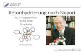 Ketonhydrierung nach Noyori AC V Hauptseminar 15.06.2010 Tina Borke R. Noyori, Angew. Chem. 2002,114, 2113 W. S. Knowles, Angew. Chem. 2002, 114, 2096.