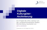Digitale Kulturgüter- Archivierung Ein Projekt der DFG, betreut von der Landesarchivdirektion Baden- Württemberg, bearbeitet von ART & SCIENCE Präsentation.