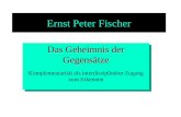 Ernst Peter Fischer Das Geheimnis der Gegensätze Komplementarität als interdisziplinärer Zugang zum Erkennen.