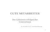 1 GUTE MITARBEITER Das Geheimnis erfolgreicher Unternehmen Dr. Alf Löffler, A.L.F. Unternehmensberatung.