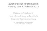 Zürcherischer Juristenverein Vortrag vom 9. Februar 2012 Mobbing im Arbeitsrecht: Neuere Entwicklungen und praktische Fragen der Rechtsdurchsetzung Dr.