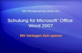 Schulung für Microsoft ® Office Word 2007 Mit Vorlagen Zeit sparen [Ihr Firmenname] stellt vor: