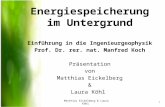 Energiespeicherung im Untergrund Einführung in die Ingenieurgeophysik Prof. Dr. rer. nat. Manfred Koch Präsentation von Matthias Eickelberg & Laura Köhl