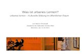 Was ist urbanes Lernen? urbanes lernen – Kulturelle Bildung im öffentlichen Raum von Marion Thuswald Akademie der bildenden Künste Wien München, am 14.10.2011.
