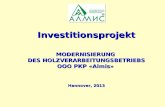 InvestitionsprojektMODERNISIERUNG DES HOLZVERARBEITUNGSBETRIEBS ООО PКP «Almis» Hannover, 2013.