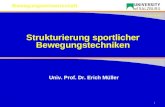 1 Erich Müller Bewegungswissenschaft Univ. Prof. Dr. Erich Müller Strukturierung sportlicher Bewegungstechniken.