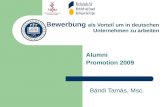 Gute Bewerbung als Vorteil um in deutschen Unternehmen zu arbeiten Alumni Promotion 2009 Bándi Tamás, Msc.