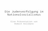 Die Judenverfolgung im Nationalsozialismus Eine Präsentation von Robert Keilmann.