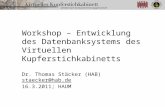 Workshop – Entwicklung des Datenbanksystems des Virtuellen Kupferstichkabinetts Dr. Thomas Stäcker (HAB) staecker@hab.de 16.3.2011; HAUM.
