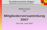 Tischtennisclub Ittigen Mitgliederversammlung 04.06.07 Willkommen zur Mitgliederversammlung 2007 Vom 04. Juni 2007.