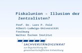 Fiskalunion – Illusion der Zentralisten? Prof. Dr. Lars P. Feld Albert-Ludwigs-Universität Freiburg Walter Eucken Institut.