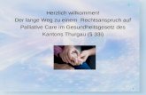 1 Herzlich willkommen! Der lange Weg zu einem Rechtsanspruch auf Palliative Care im Gesundheitsgesetz des Kantons Thurgau (§ 33i)