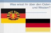 Was wisst ihr über den Osten und Westen?. Wann gab es West und Ost Deutschland? Von 1949 bis 1989 Am 7. Oktober 1949 wurde die DDR gegründet Am 9. November.