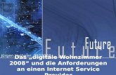 Das digitale Wohnzimmer 2008 und die Anforderungen an einen Internet Service Provider Ing. Jürgen Hatheier, 0155768.