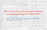 Die Entwicklung des globalen Klimas und Auswirkungen in Österreich Univ-Lektor Mag. Dr. Christoph Matulla.