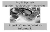Profil Technik an der Realschule Friesoythe Physik, Chemie, Werken Informatik.