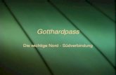 Gotthardpass Die wichtige Nord - Südverbindung Die wichtige Nord - Südverbindung.