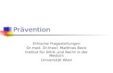 Prävention Ethische Fragestellungen Dr.med. Dr.theol. Matthias Beck Institut für Ethik und Recht in der Medizin Universität Wien.