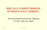 2010-02-27DDr. Severin Renoldner WIE ALS CHRIST/INN/EN ETHISCH GUT LEBEN? Gesellschaftspolitische Tagung 27./28. Februar 2010.