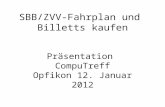 SBB/ZVV-Fahrplan und Billetts kaufen Präsentation CompuTreff Opfikon 12. Januar 2012.