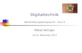 Digitaltechnik Weiterbildungslehrgang XII – Kurs 4 Tobias Selinger 14./15. November 2013.
