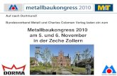 1 Auf nach Dortmund! Bundesverband Metall und Charles Coleman Verlag laden ein zum Metallbaukongress 2010 am 5. und 6. November in der Zeche Zollern.