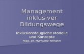 Management inklusiver Bildungswege Inklusionstaugliche Modelle und Konzepte Mag. Dr. Marianne Wilhelm.