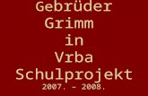 Ge brüder Grimm in Vrba Schulprojekt 2007. – 2008.