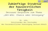 Zukünftige Struktur der hausärztlichen Tätigkeit Dessauer Gespräche zum Thema GKV-WSG: Chance oder Untergang Dr. John, Vorsitzender des Vorstandes der.