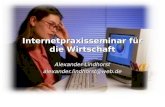 Internetpraxisseminar für die Wirtschaft Alexander Lindhorst alexander.lindhorst@web.de.
