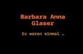 Barbara Anna Glaser Es waren einmal …. … meine Mama Gerda und mein Bruder Markus, die auf mich am 8. August 1981 gewartet haben.