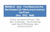 MOODLE des Fachbereichs Mathematik/Naturwissenschaften des OSZ BwD Eine Lernplattform für die Planung, Gestaltung und Durchführung des Unterrichts.