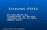 Internet-Ethik Wie neue Medien das Zusammenleben der Menschen verändern und wie wir damit umgehen können 30.05.2008, Fritz Wolf, mailto: buscha64@web.de.