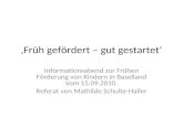 Früh gefördert – gut gestartet Informationsabend zur Frühen Förderung von Kindern in Baselland vom 15.09.2010. Referat von Mathilde Schulte-Haller.