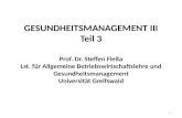 GESUNDHEITSMANAGEMENT III Teil 3 Prof. Dr. Steffen Fleßa Lst. für Allgemeine Betriebswirtschaftslehre und Gesundheitsmanagement Universität Greifswald