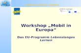 Workshop Mobil in Europa Das EU-Programm Lebenslanges Lernen Ein Seminar von Bürger Europas e.V. für das Projekt Mobil in Europa – ich bin dabei! LEBENSLANGES.