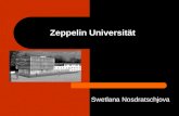 Zeppelin Universität Swetlana Nosdratschjova. Geschichte Gründung 2003 Professor und Präsident Dr. Stephan A. Jansen Namenspatron General und Luftschiffkonstrukteur.