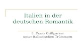 Italien in der deutschen Romantik 8. Franz Grillparzer unter italienischen Tr¼mmern