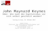 John Maynard Keynes Oder: Wie kann der Kapitalismus vor sich selbst geschützt werden? Vortrag in Graz, 24. Oktober 2013 Heinz D. Kurz Institut für Volkswirtschaftslehre.